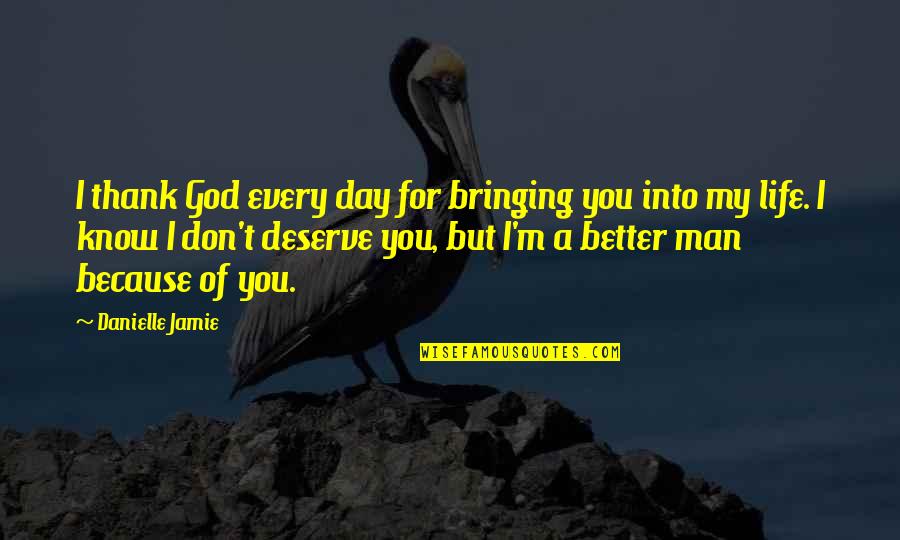 Deserve Better Man Quotes By Danielle Jamie: I thank God every day for bringing you