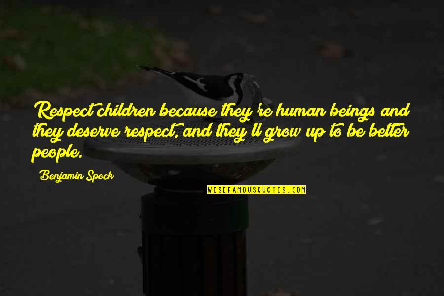 Deserve Better Quotes By Benjamin Spock: Respect children because they're human beings and they