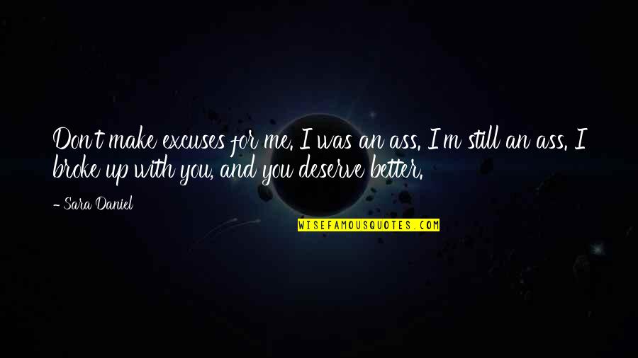 Deserve Better Quotes By Sara Daniel: Don't make excuses for me. I was an