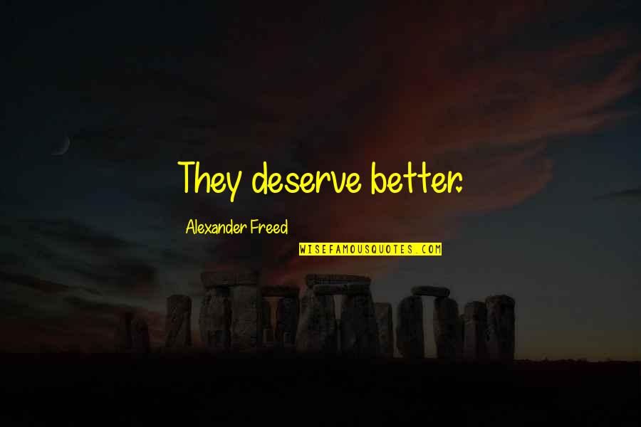 Deserve Better Than You Quotes By Alexander Freed: They deserve better.