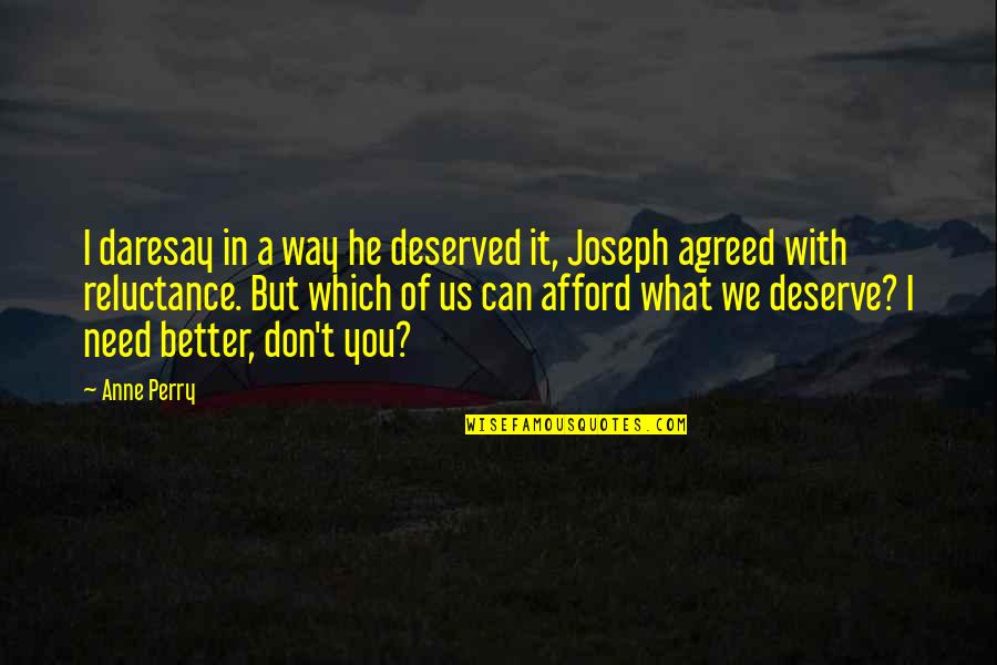 Deserve Better Than You Quotes By Anne Perry: I daresay in a way he deserved it,