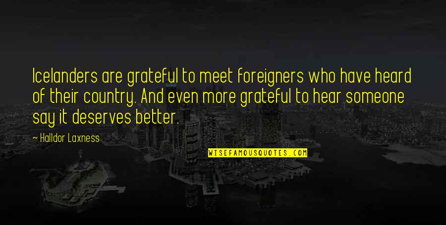 Deserve Better Than You Quotes By Halldor Laxness: Icelanders are grateful to meet foreigners who have