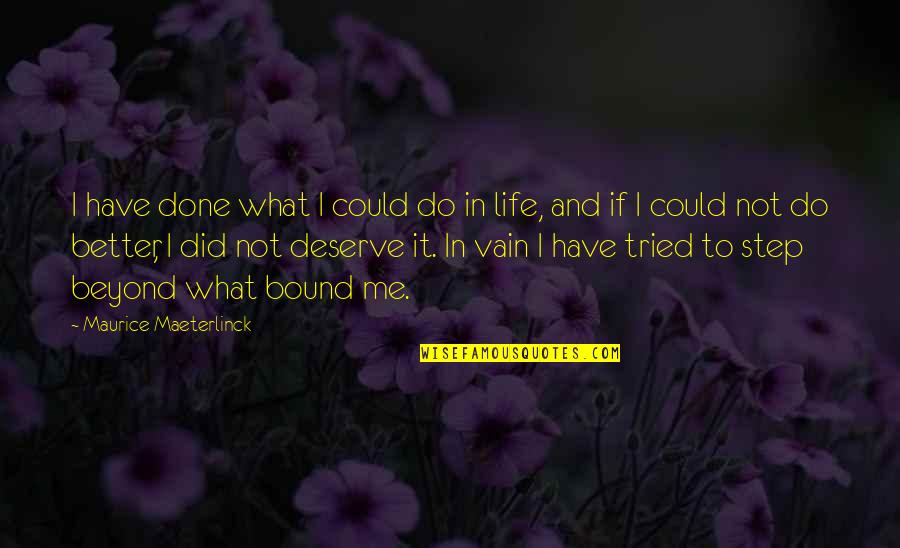 Deserve Better Than You Quotes By Maurice Maeterlinck: I have done what I could do in