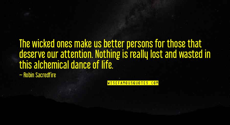 Deserve Better Than You Quotes By Robin Sacredfire: The wicked ones make us better persons for