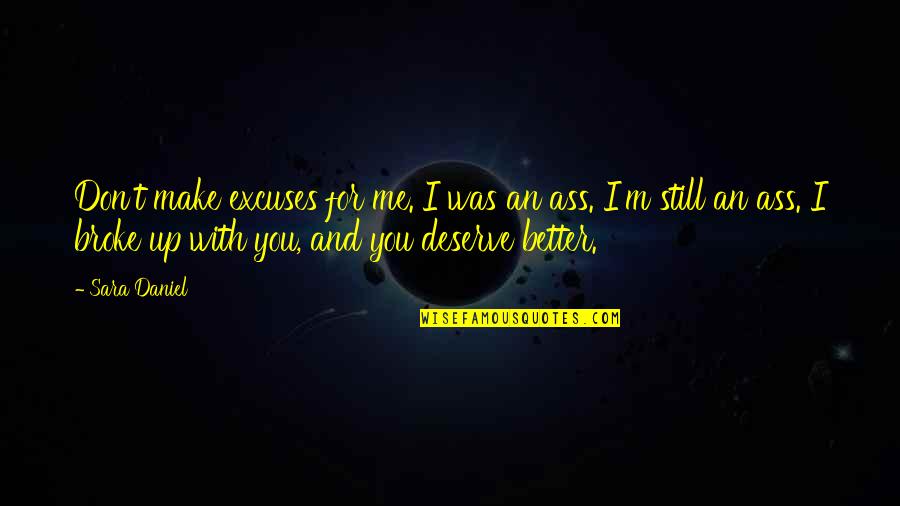 Deserve Better Than You Quotes By Sara Daniel: Don't make excuses for me. I was an