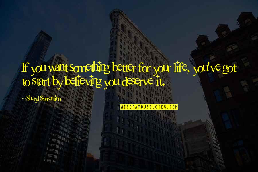 Deserve Better Than You Quotes By Sheryl Sorrentino: If you want something better for your life,
