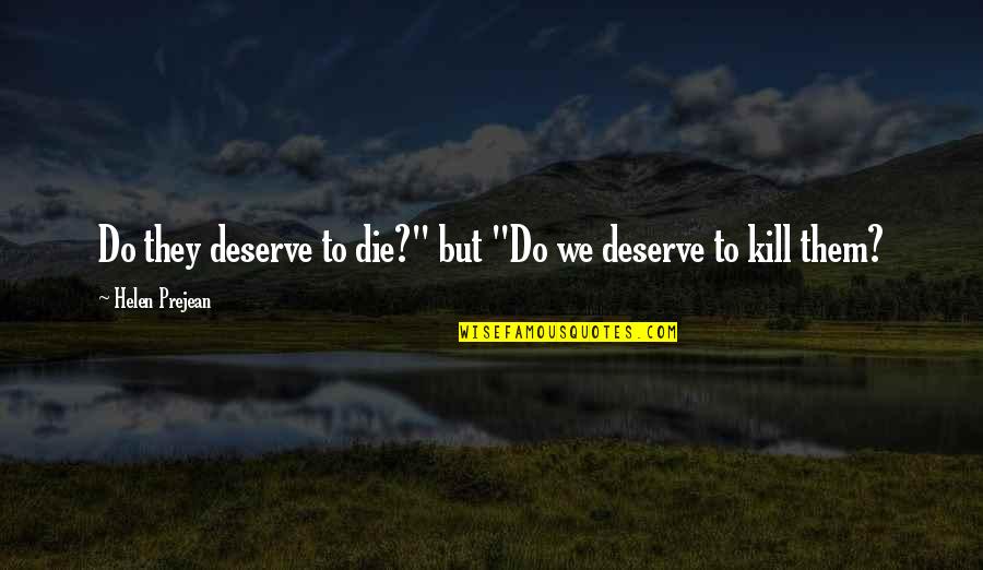 Deserve Death Quotes By Helen Prejean: Do they deserve to die?" but "Do we