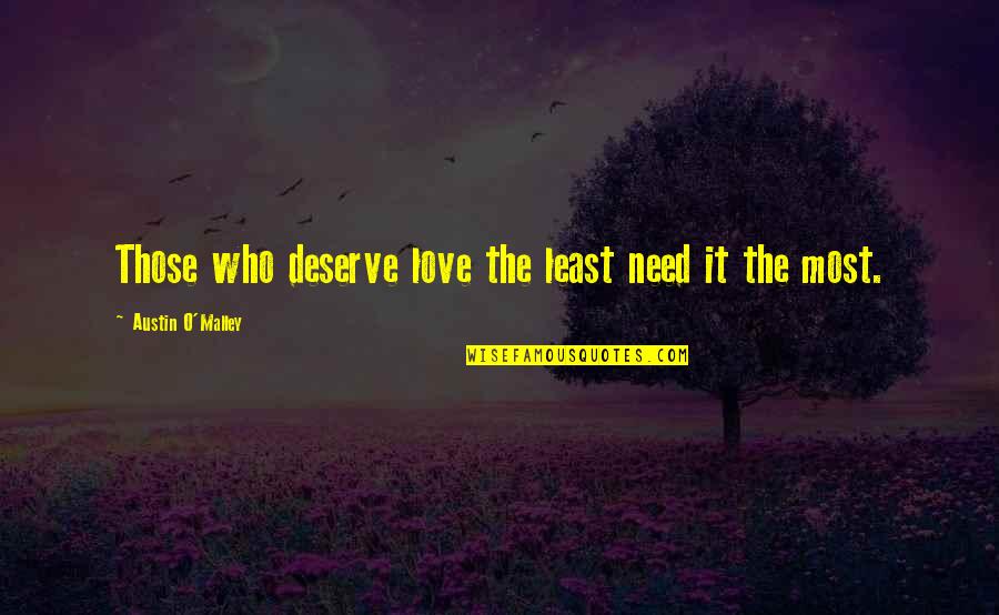Deserve It Quotes By Austin O'Malley: Those who deserve love the least need it Deserve It Quotes By Austin O'Malley: Those who deserve love the least need it