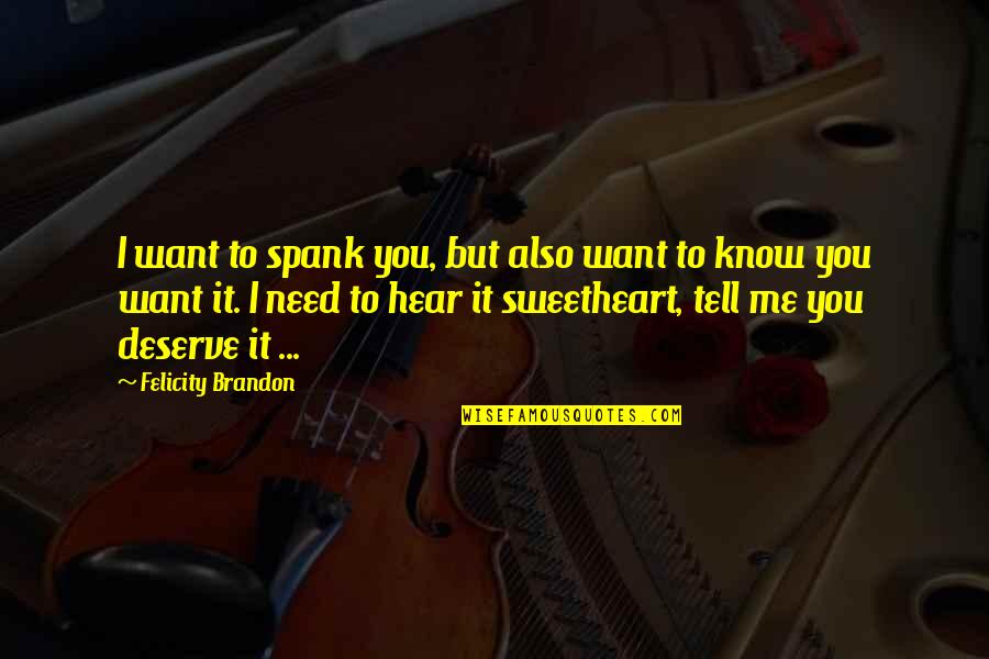 Deserve It Quotes By Felicity Brandon: I want to spank you, but also want Deserve It Quotes By Felicity Brandon: I want to spank you, but also want