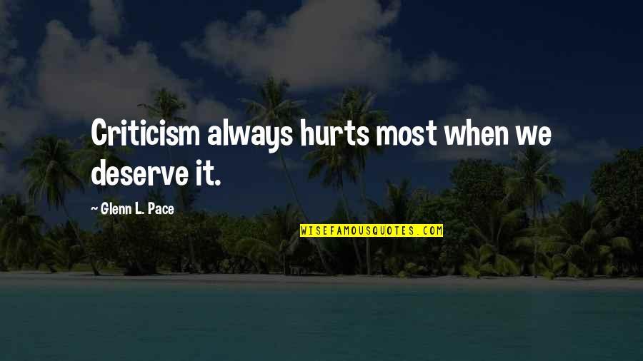Deserve It Quotes By Glenn L. Pace: Criticism always hurts most when we deserve it. Deserve It Quotes By Glenn L. Pace: Criticism always hurts most when we deserve it.