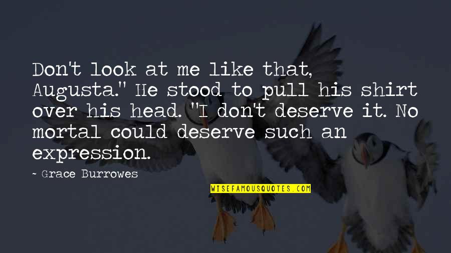 Deserve It Quotes By Grace Burrowes: Don't look at me like that, Augusta." He Deserve It Quotes By Grace Burrowes: Don't look at me like that, Augusta." He