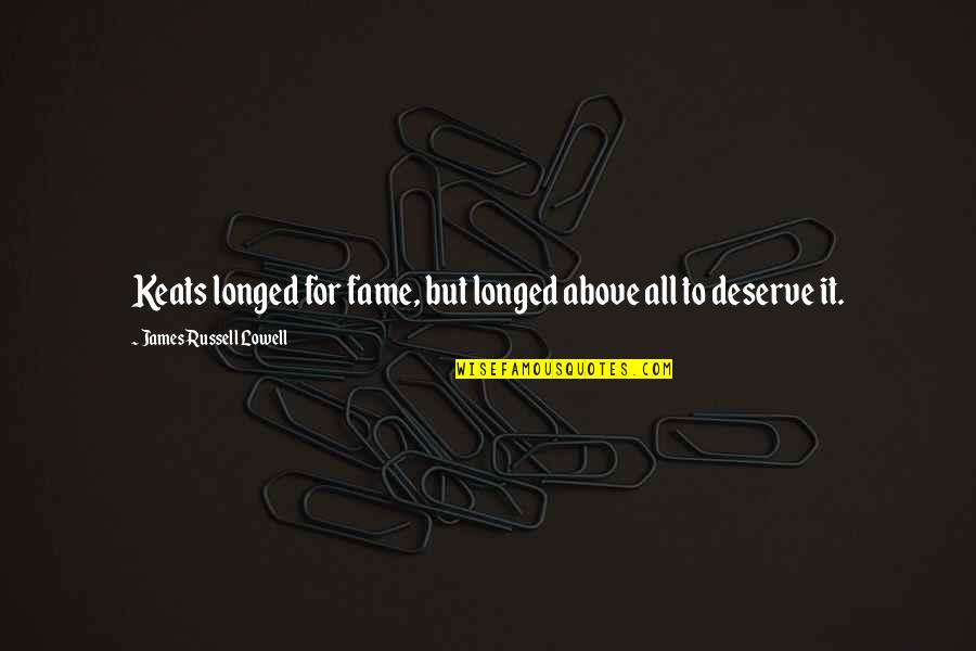Deserve It Quotes By James Russell Lowell: Keats longed for fame, but longed above all Deserve It Quotes By James Russell Lowell: Keats longed for fame, but longed above all