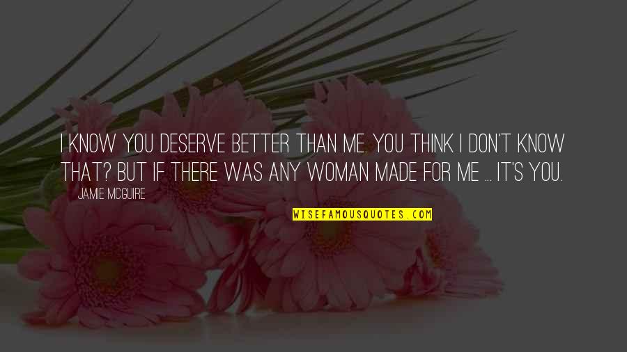 Deserve It Quotes By Jamie McGuire: I know you deserve better than me. You Deserve It Quotes By Jamie McGuire: I know you deserve better than me. You