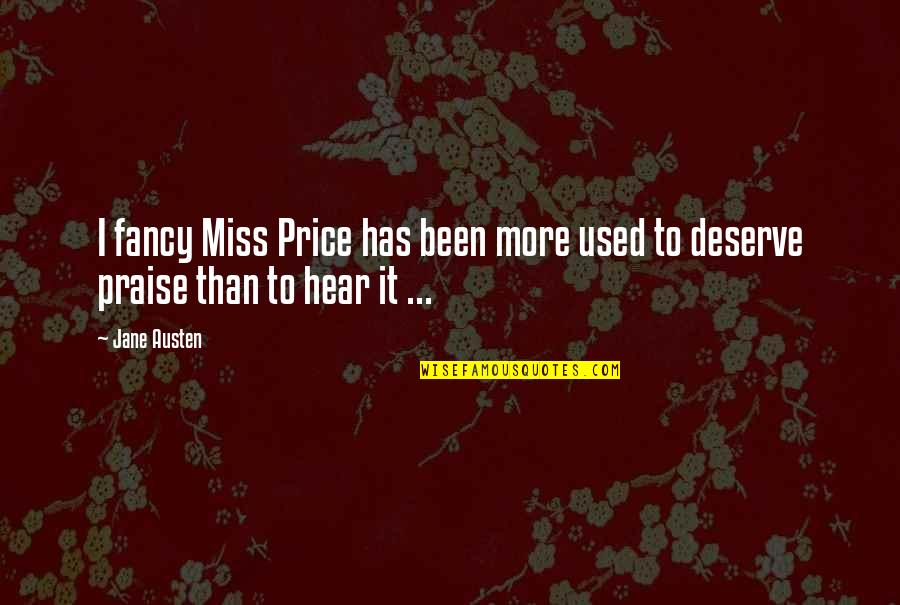 Deserve It Quotes By Jane Austen: I fancy Miss Price has been more used