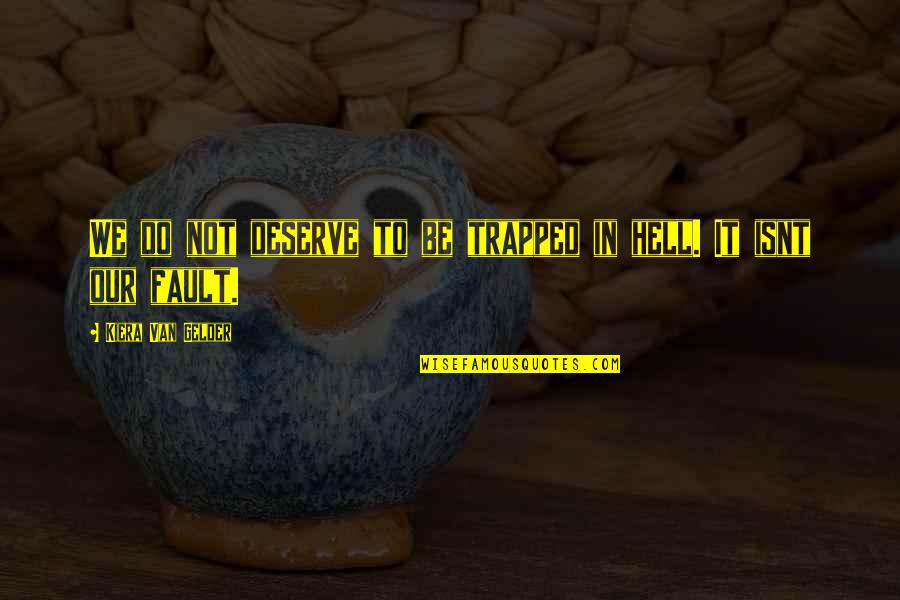 Deserve It Quotes By Kiera Van Gelder: We do not deserve to be trapped in