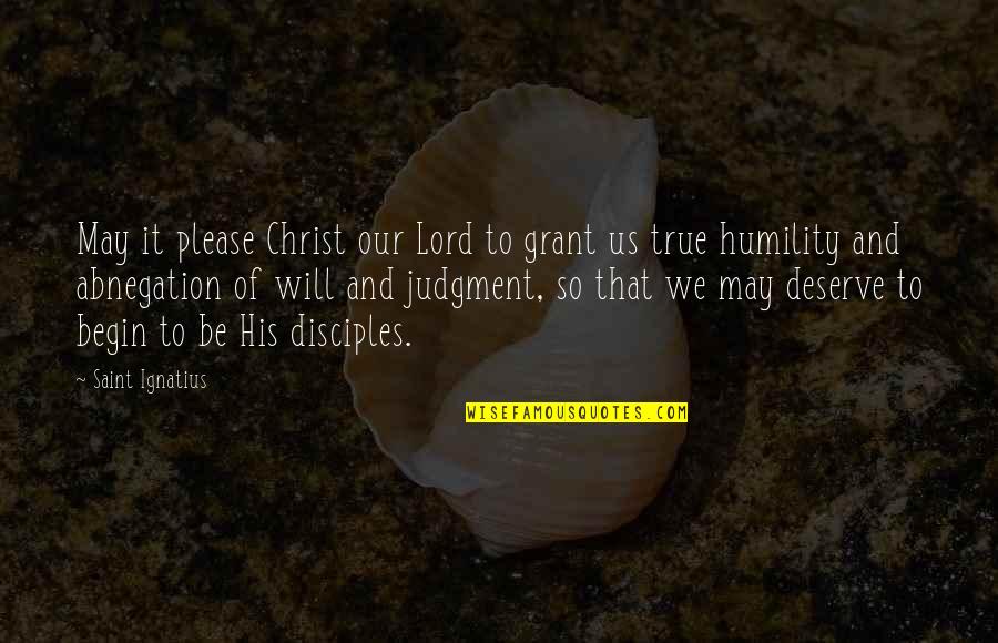 Deserve It Quotes By Saint Ignatius: May it please Christ our Lord to grant Deserve It Quotes By Saint Ignatius: May it please Christ our Lord to grant
