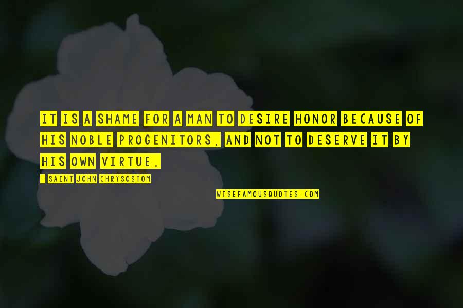 Deserve It Quotes By Saint John Chrysostom: It is a shame for a man to