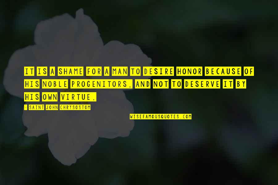 Deserve It Quotes By Saint John Chrysostom: It is a shame for a man to Deserve It Quotes By Saint John Chrysostom: It is a shame for a man to