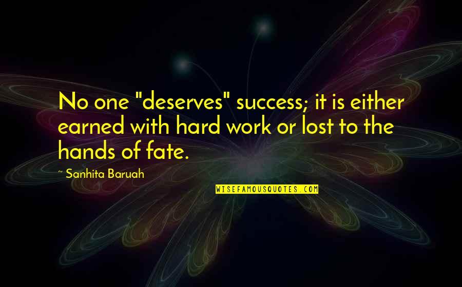 Deserve It Quotes By Sanhita Baruah: No one "deserves" success; it is either earned