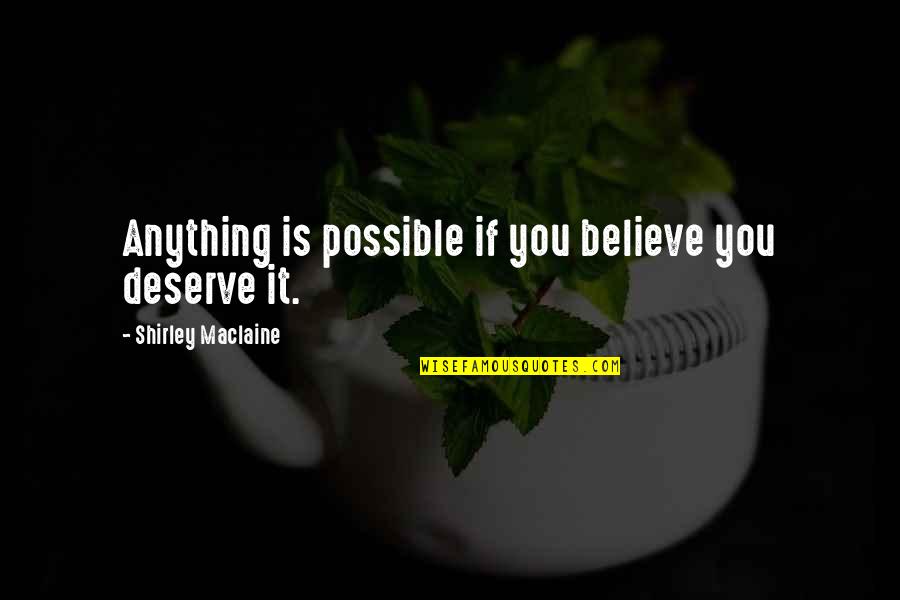 Deserve It Quotes By Shirley Maclaine: Anything is possible if you believe you deserve Deserve It Quotes By Shirley Maclaine: Anything is possible if you believe you deserve