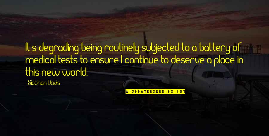 Deserve It Quotes By Siobhan Davis: It's degrading being routinely subjected to a battery Deserve It Quotes By Siobhan Davis: It's degrading being routinely subjected to a battery