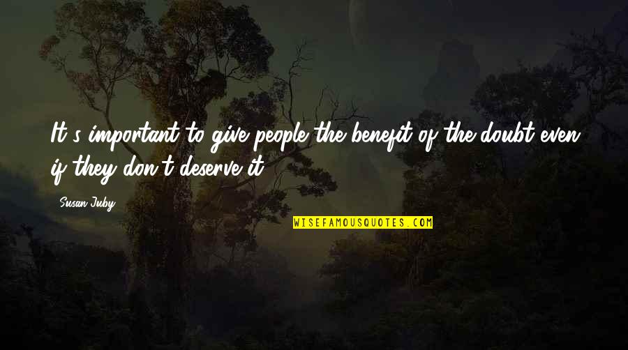 Deserve It Quotes By Susan Juby: It's important to give people the benefit of