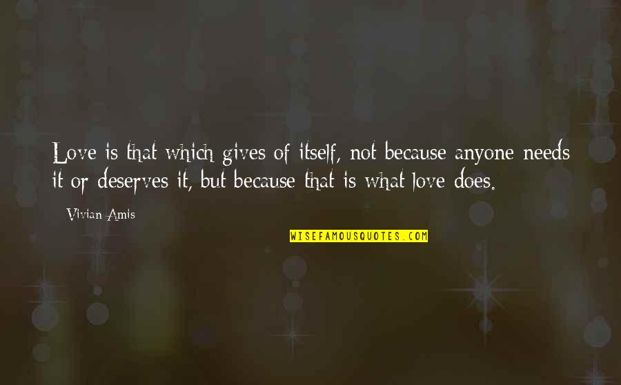 Deserve It Quotes By Vivian Amis: Love is that which gives of itself, not