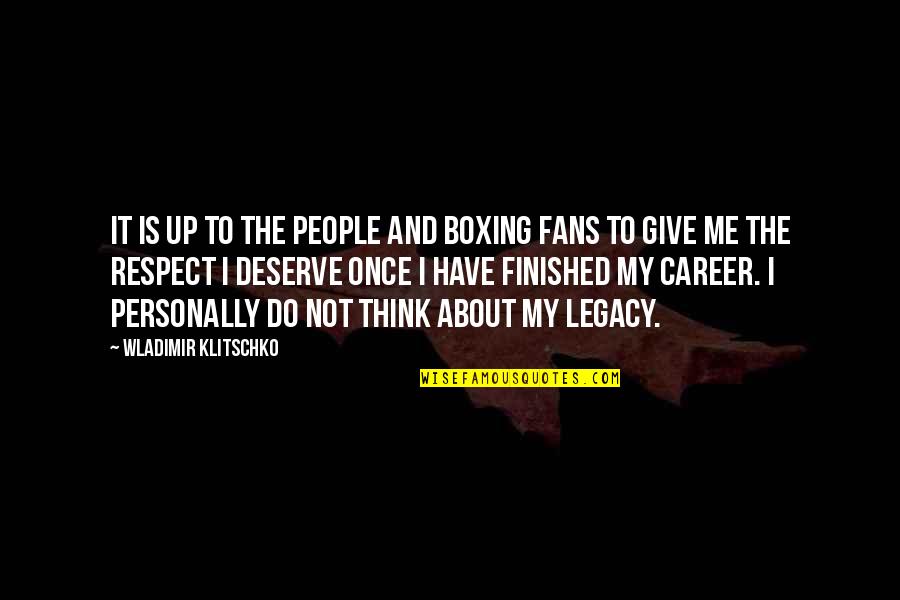Deserve It Quotes By Wladimir Klitschko: It is up to the people and boxing