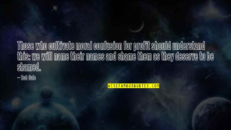 Deserve More Than This Quotes By Bob Dole: Those who cultivate moral confusion for profit should