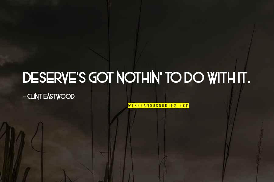 Deserve More Than This Quotes By Clint Eastwood: Deserve's got nothin' to do with it. Deserve More Than This Quotes By Clint Eastwood: Deserve's got nothin' to do with it.