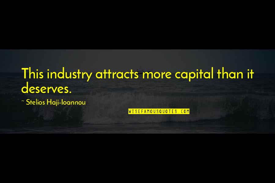 Deserve More Than This Quotes By Stelios Haji-Ioannou: This industry attracts more capital than it deserves.