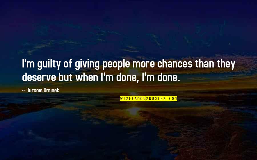 Deserve More Than This Quotes By Turcois Ominek: I'm guilty of giving people more chances than