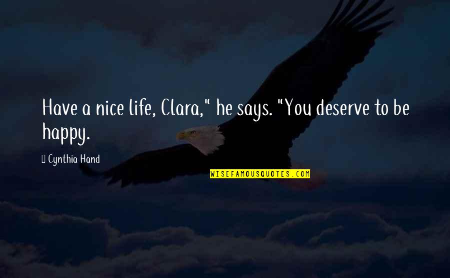 Deserve Quotes By Cynthia Hand: Have a nice life, Clara," he says. "You