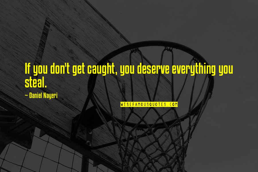 Deserve Quotes By Daniel Nayeri: If you don't get caught, you deserve everything