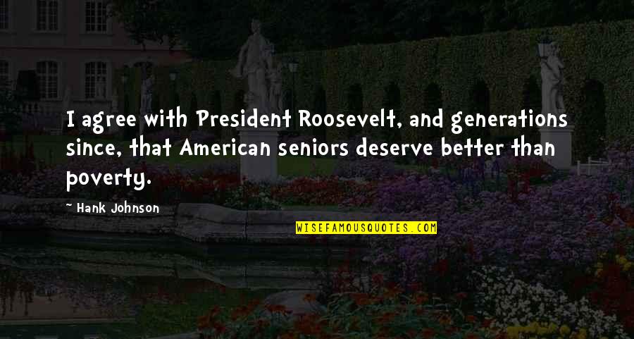 Deserve Quotes By Hank Johnson: I agree with President Roosevelt, and generations since,