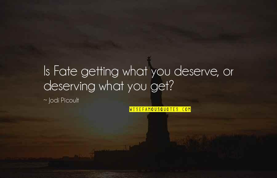 Deserve Quotes By Jodi Picoult: Is Fate getting what you deserve, or deserving