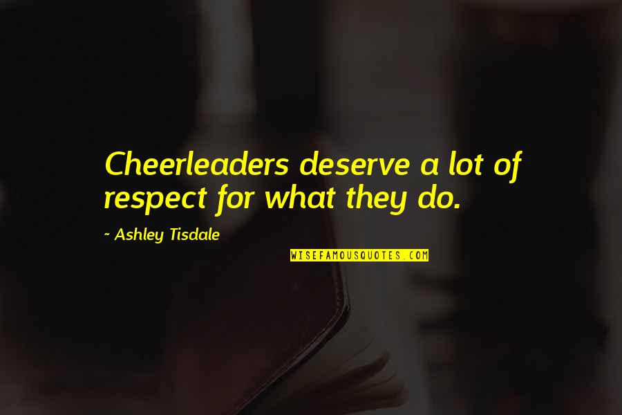 Deserve Respect Quotes By Ashley Tisdale: Cheerleaders deserve a lot of respect for what Deserve Respect Quotes By Ashley Tisdale: Cheerleaders deserve a lot of respect for what