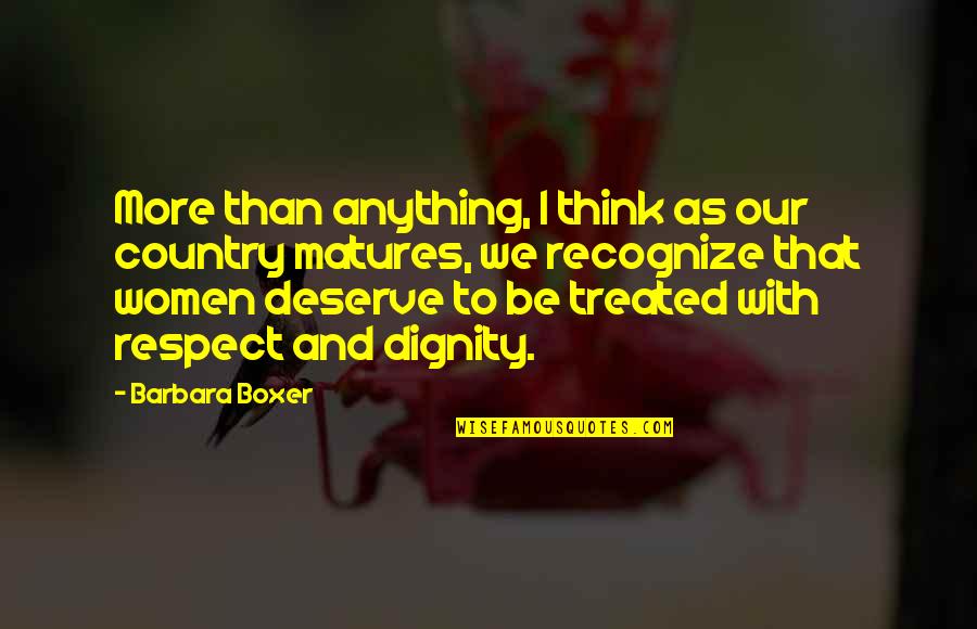 Deserve Respect Quotes By Barbara Boxer: More than anything, I think as our country Deserve Respect Quotes By Barbara Boxer: More than anything, I think as our country