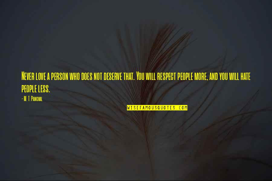 Deserve Respect Quotes By M. T. Panchal: Never love a person who does not deserve Deserve Respect Quotes By M. T. Panchal: Never love a person who does not deserve