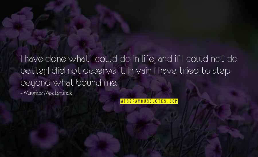 Deserve So Much Better Quotes By Maurice Maeterlinck: I have done what I could do in