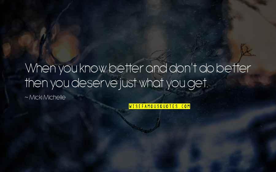 Deserve So Much Better Quotes By Micki Michelle: When you know better and don't do better