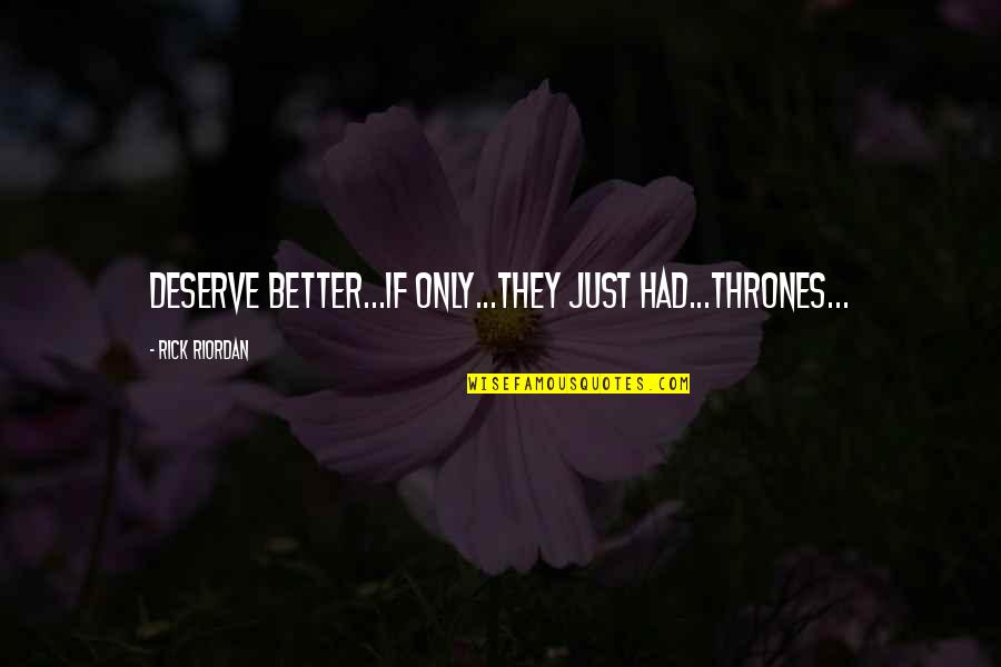 Deserve So Much Better Quotes By Rick Riordan: Deserve better...if only...they just had...thrones...
