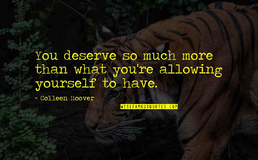 Deserve So Much More Quotes By Colleen Hoover: You deserve so much more than what you're