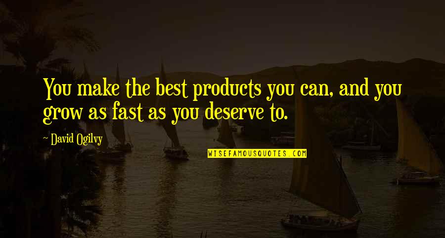 Deserve So Much More Quotes By David Ogilvy: You make the best products you can, and