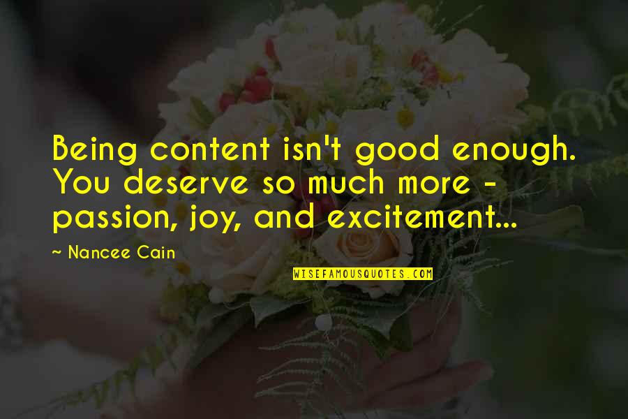 Deserve So Much More Quotes By Nancee Cain: Being content isn't good enough. You deserve so