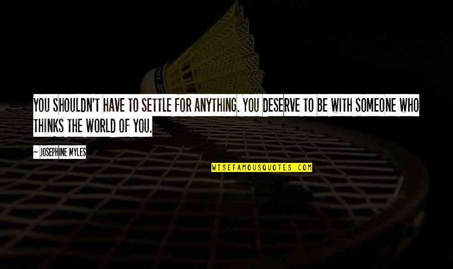 Deserve The World Quotes By Josephine Myles: You shouldn't have to settle for anything. You Deserve The World Quotes By Josephine Myles: You shouldn't have to settle for anything. You