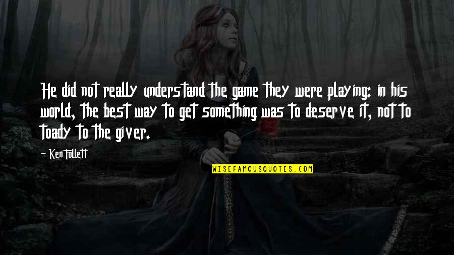 Deserve The World Quotes By Ken Follett: He did not really understand the game they Deserve The World Quotes By Ken Follett: He did not really understand the game they