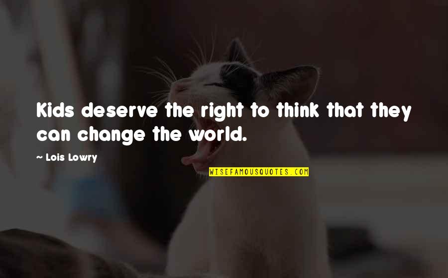 Deserve The World Quotes By Lois Lowry: Kids deserve the right to think that they