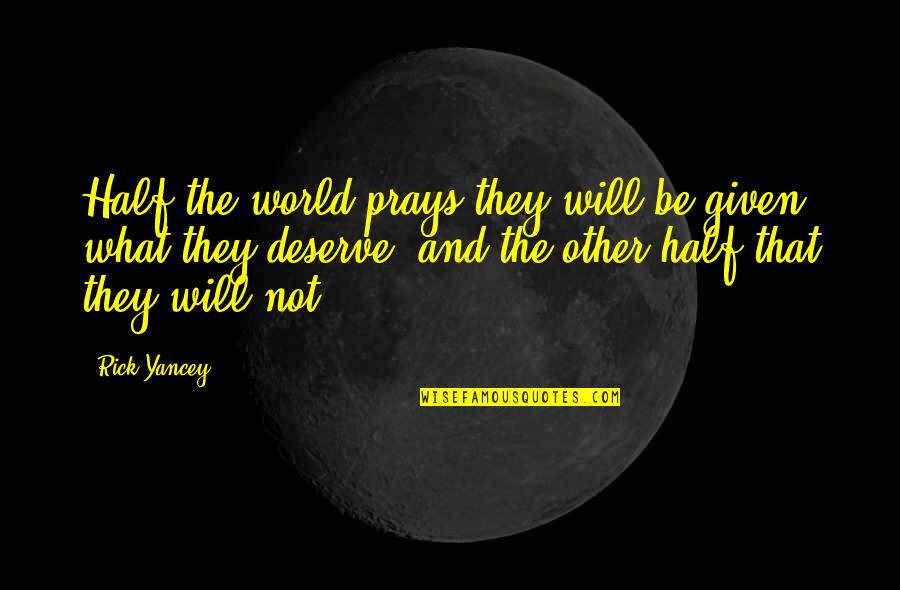 Deserve The World Quotes By Rick Yancey: Half the world prays they will be given Deserve The World Quotes By Rick Yancey: Half the world prays they will be given