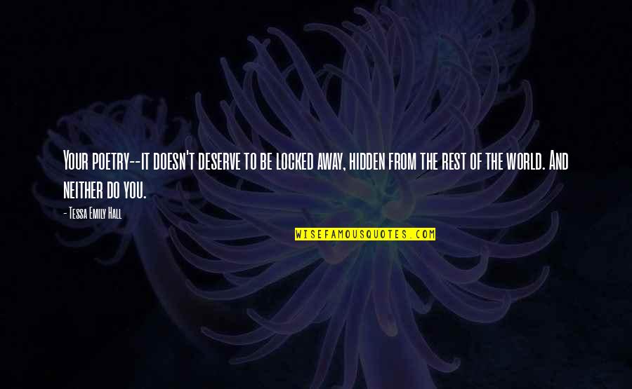 Deserve The World Quotes By Tessa Emily Hall: Your poetry--it doesn't deserve to be locked away, Deserve The World Quotes By Tessa Emily Hall: Your poetry--it doesn't deserve to be locked away,